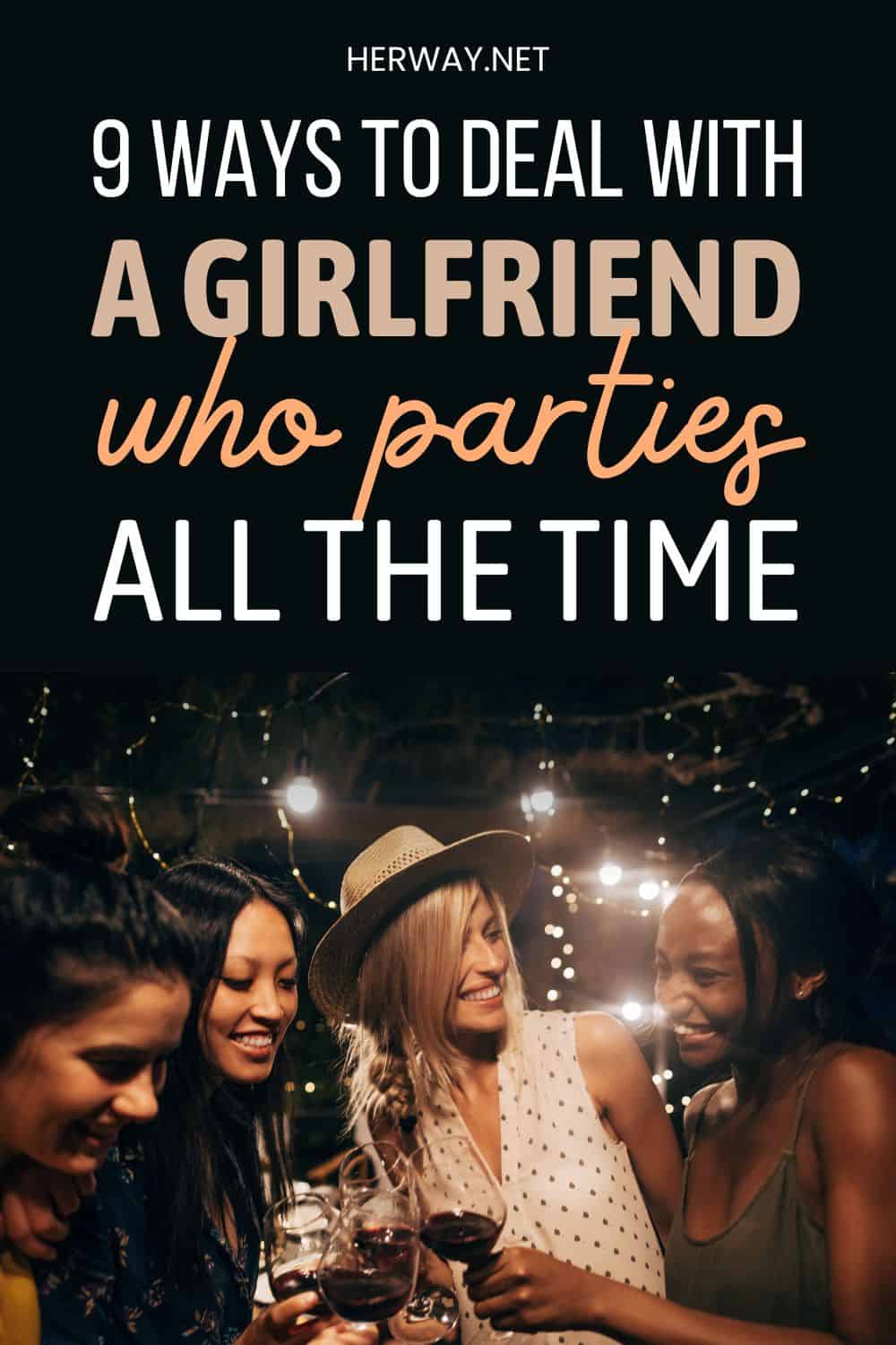 My Girlfriend Likes To Party All The Time (9 Helpful Tips)