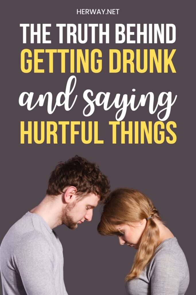 The Truth Behind Getting Drunk And Saying Hurtful Things Pinterest