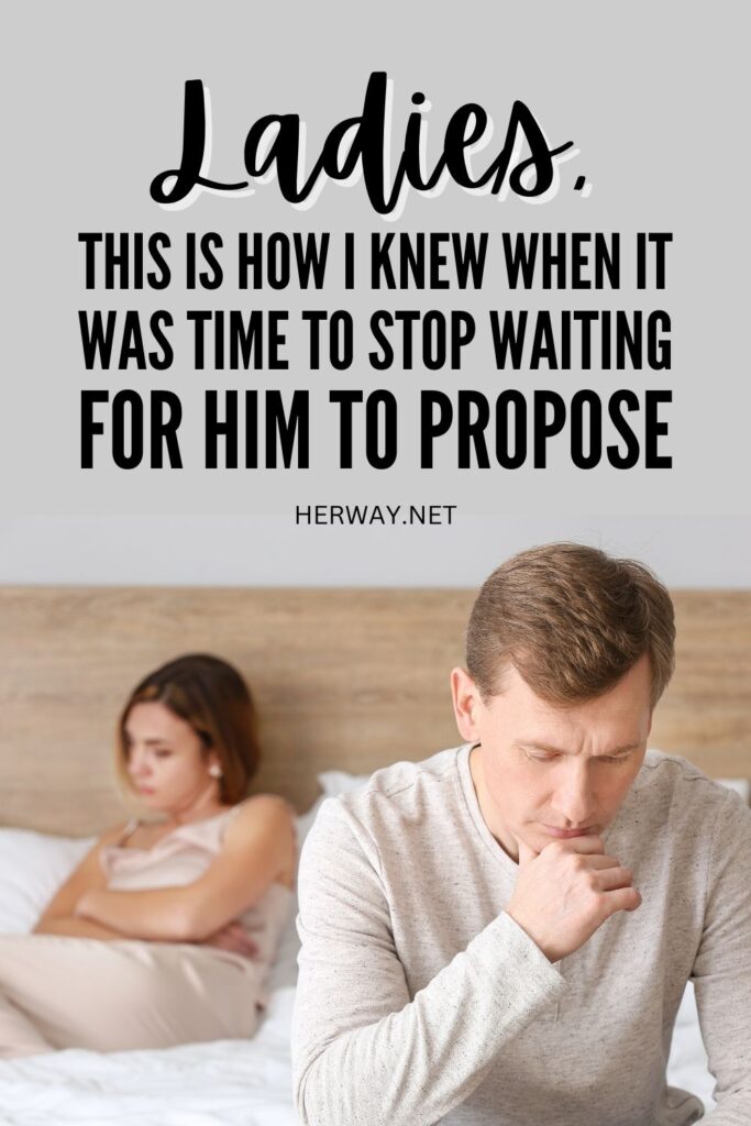 13 Ways To Know When To Stop Waiting For Him To Propose Pinterest