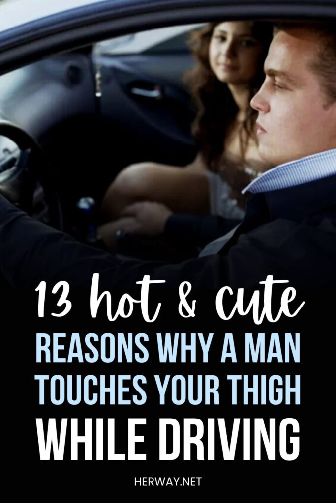 When He Puts His Hand On Your Thigh While Driving (13 Reasons Why) Pinterest