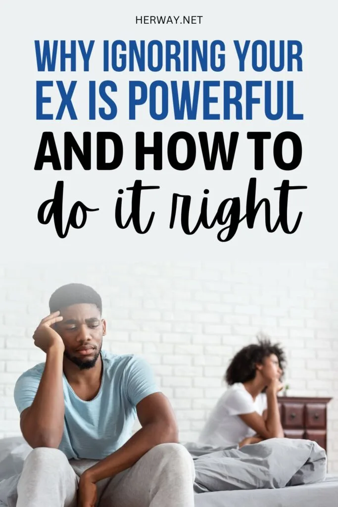 Why Ignoring Your Ex Is Powerful And How To Do It Right Pinterest