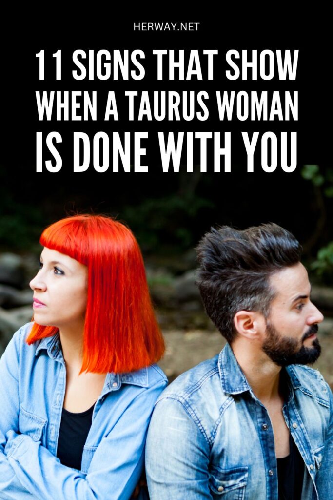 11 Signs That Show When A Taurus Woman Is Done With You Pinterest