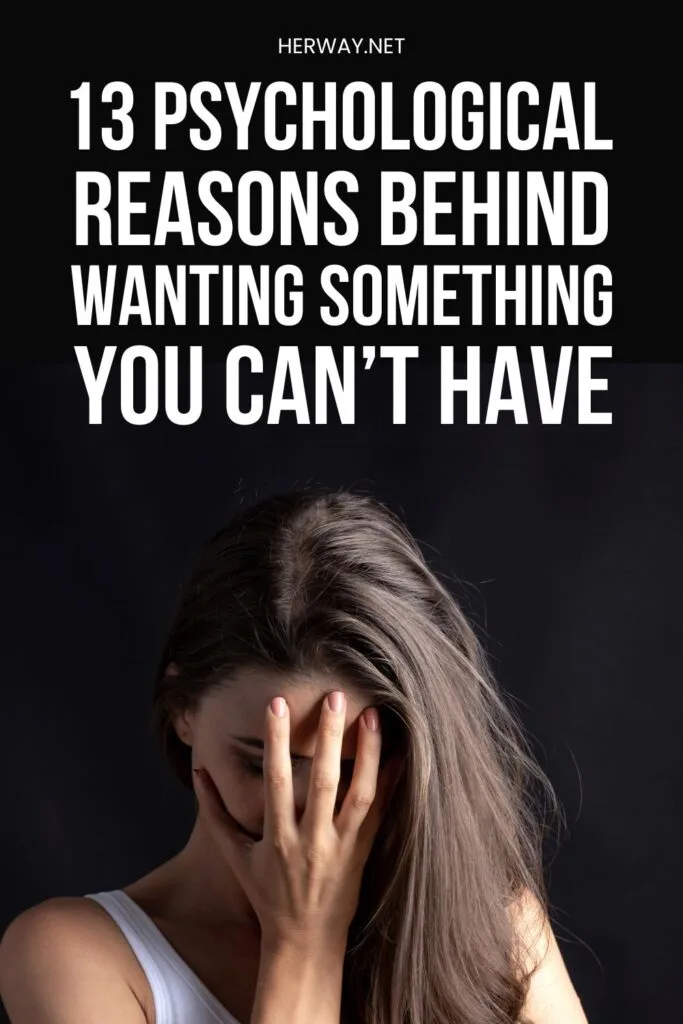 13 Psychological Reasons Behind Wanting Something You Can’t Have Pinterest