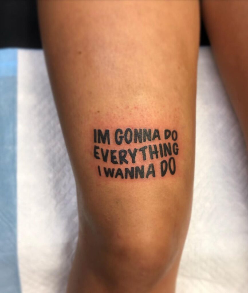 I'm Gonna Do Everything I Wanna Do Over The Knee Tat