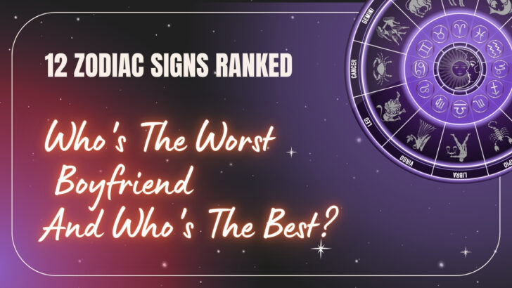 12 Zodiac Signs Ranked: Who’s The Worst Boyfriend And Who’s The Best?