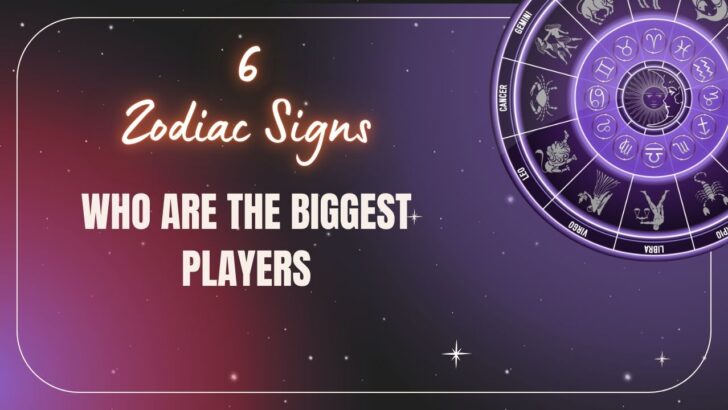 6 Zodiac Signs Who Are The BIGGEST Players