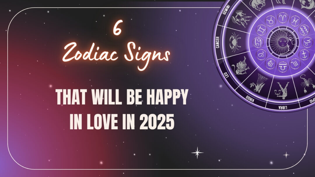6 Zodiac Signs That Will Finally Be Happy In Love In 2025