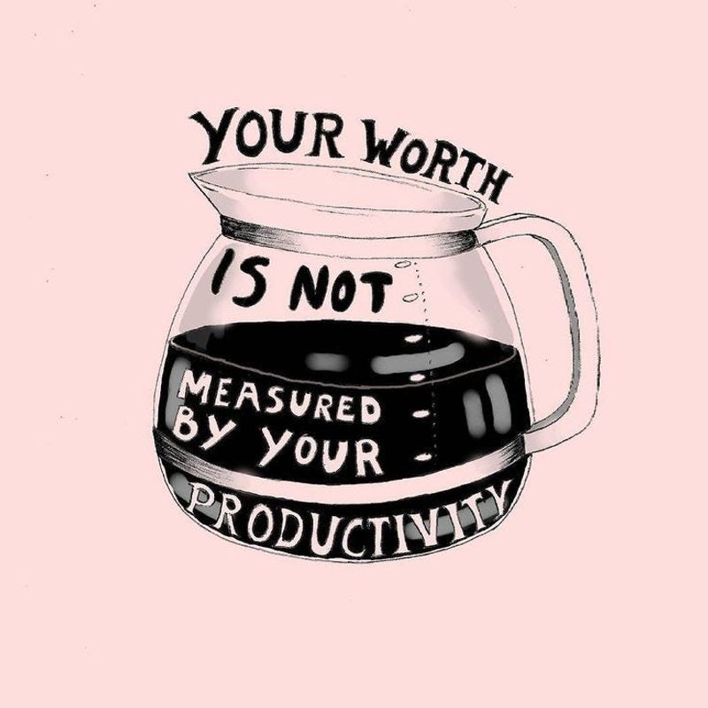 They attach self-worth to productivity