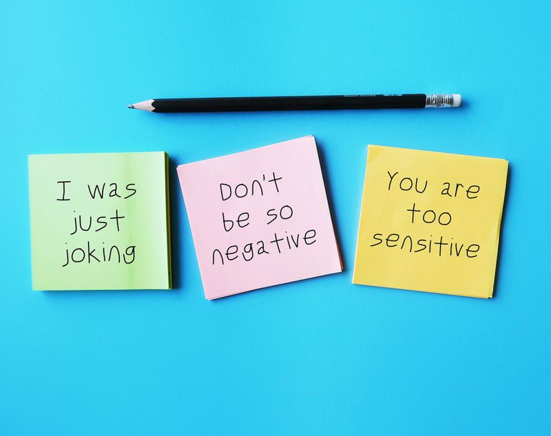 “You’re being too sensitive.”