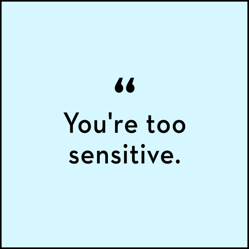 “You’re just too sensitive” — Blaming your emotions